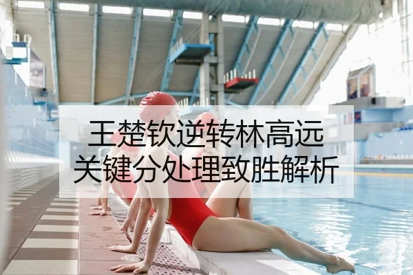王楚钦逆转林高远 关键分处理致胜解析